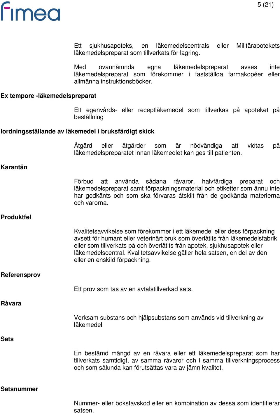 Ett egenvårds- eller receptläkemedel som tillverkas på apoteket på beställning Iordningsställande av läkemedel i bruksfärdigt skick Karantän Produktfel Referensprov Råvara Sats Åtgärd eller åtgärder