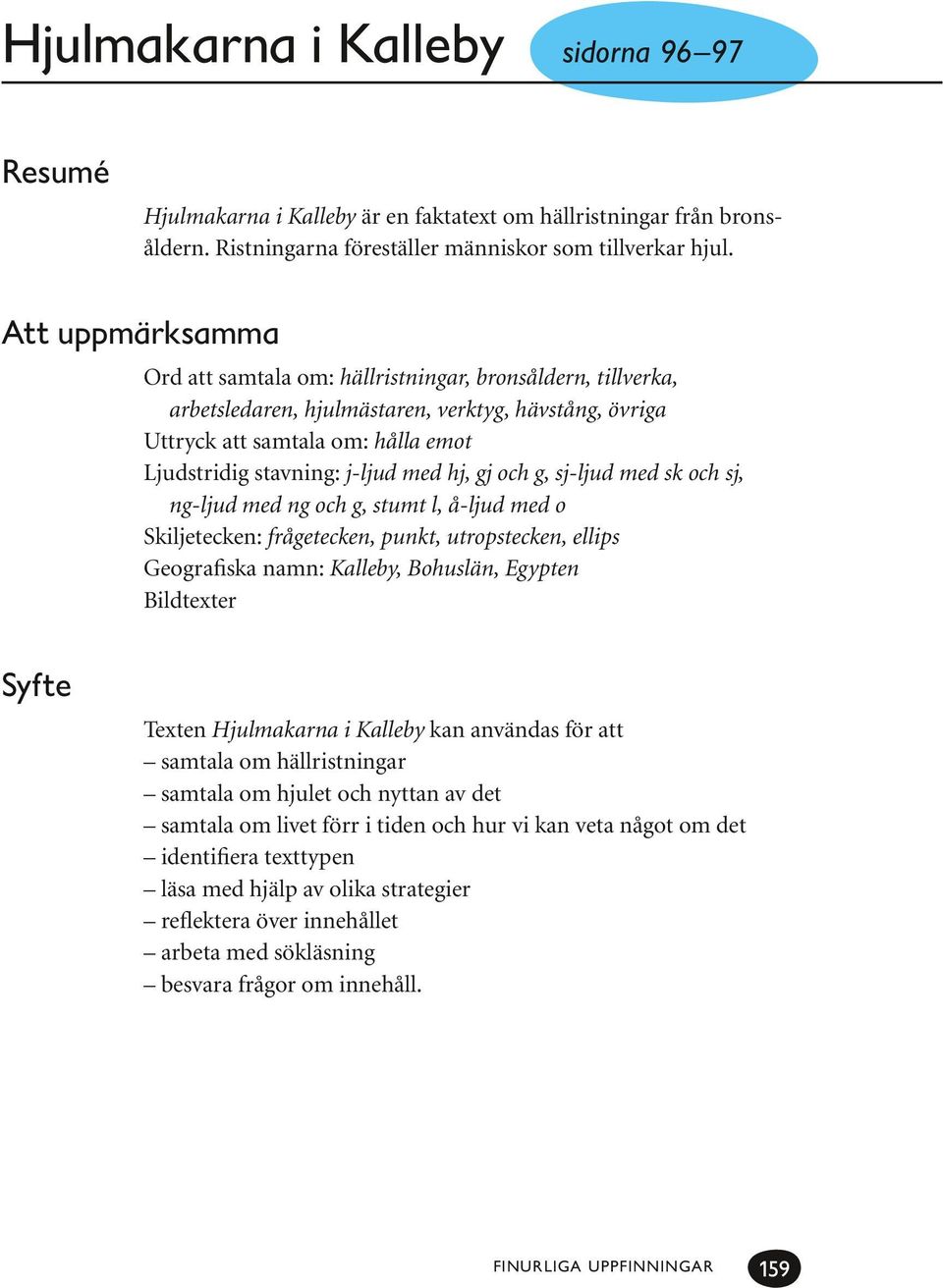 hj, gj och g, sj-ljud med sk och sj, ng-ljud med ng och g, stumt l, å-ljud med o Skiljetecken: frågetecken, punkt, utropstecken, ellips Geografiska namn: Kalleby, Bohuslän, Egypten Bildtexter Syfte