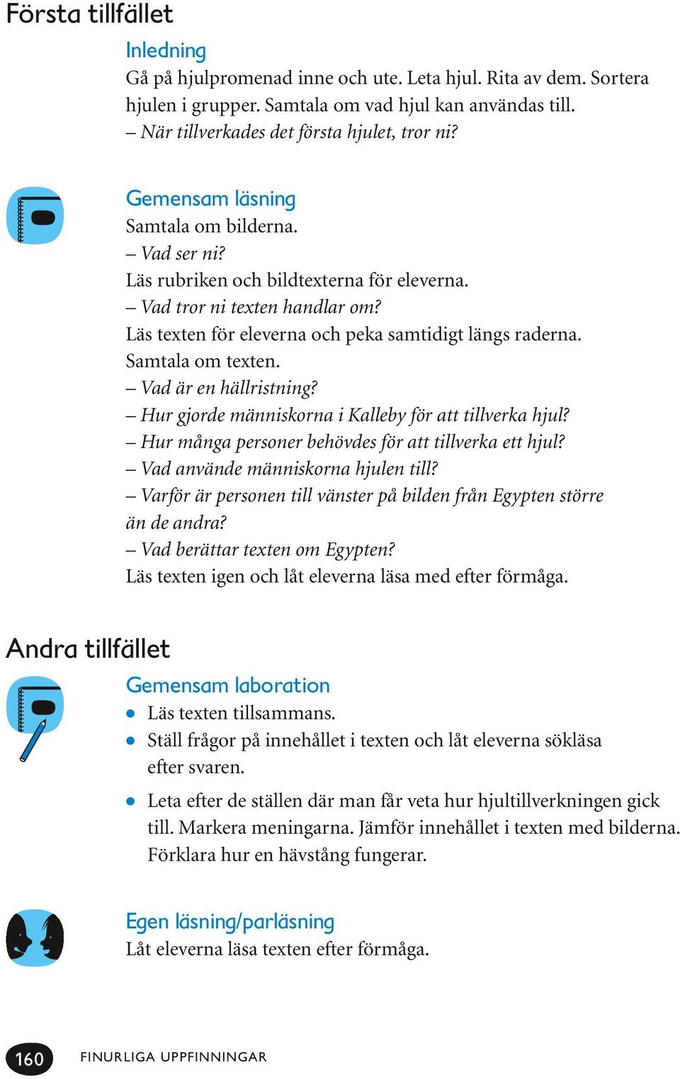 Samtala om texten. Vad är en hällristning? Hur gjorde människorna i Kalleby för att tillverka hjul? Hur många personer behövdes för att tillverka ett hjul? Vad använde människorna hjulen till?