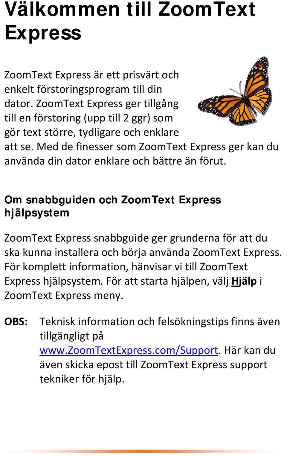 Med de finesser som ZoomText Express ger kan du använda din dator enklare och bättre än förut.