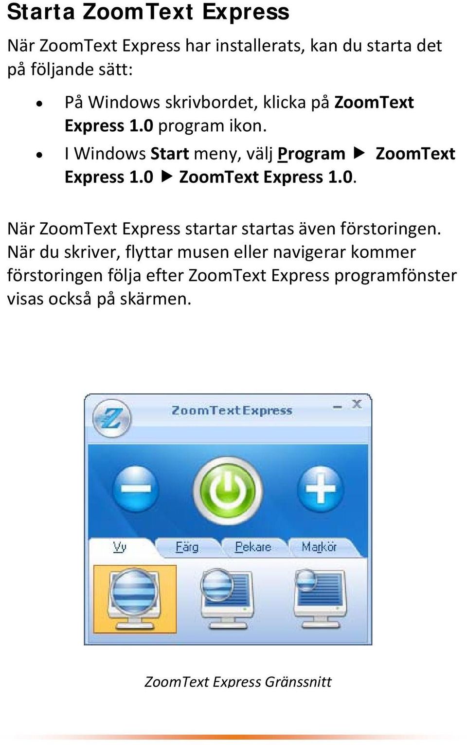 0 ZoomText Express 1.0. När ZoomText Express startar startas även förstoringen.