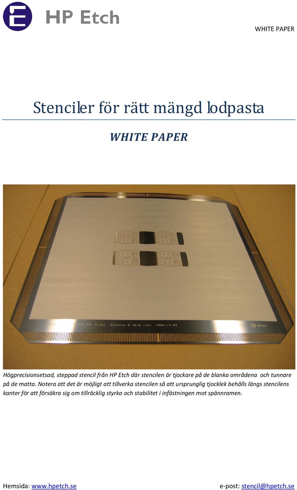Notera att det är möjligt att tillverka stencilen så att ursprunglig tjocklek behålls längs