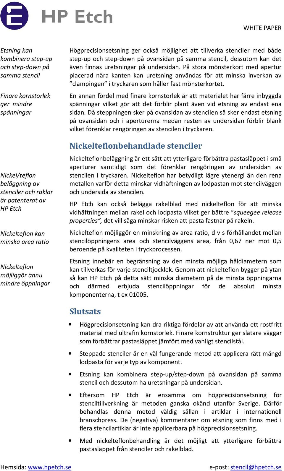 även finnas uretsningar på undersidan. På stora mönsterkort med apertur placerad nära kanten kan uretsning användas för att minska inverkan av clampingen i tryckaren som håller fast mönsterkortet.