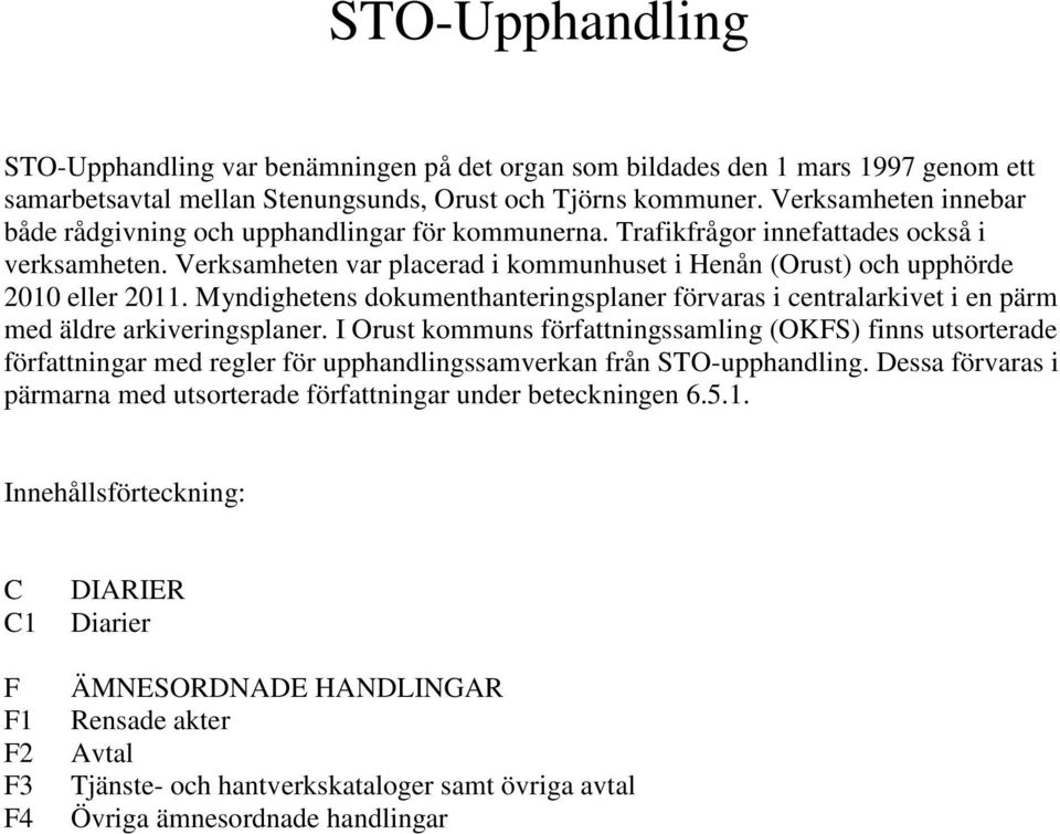 Myndighetens dokumenthanteringsplaner förvaras i centralarkivet i en pärm med äldre arkiveringsplaner.