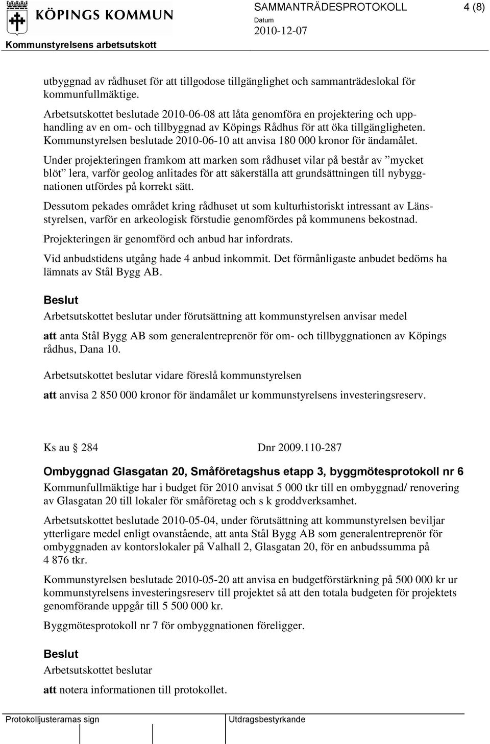 Kommunstyrelsen beslutade 2010-06-10 att anvisa 180 000 kronor för ändamålet.