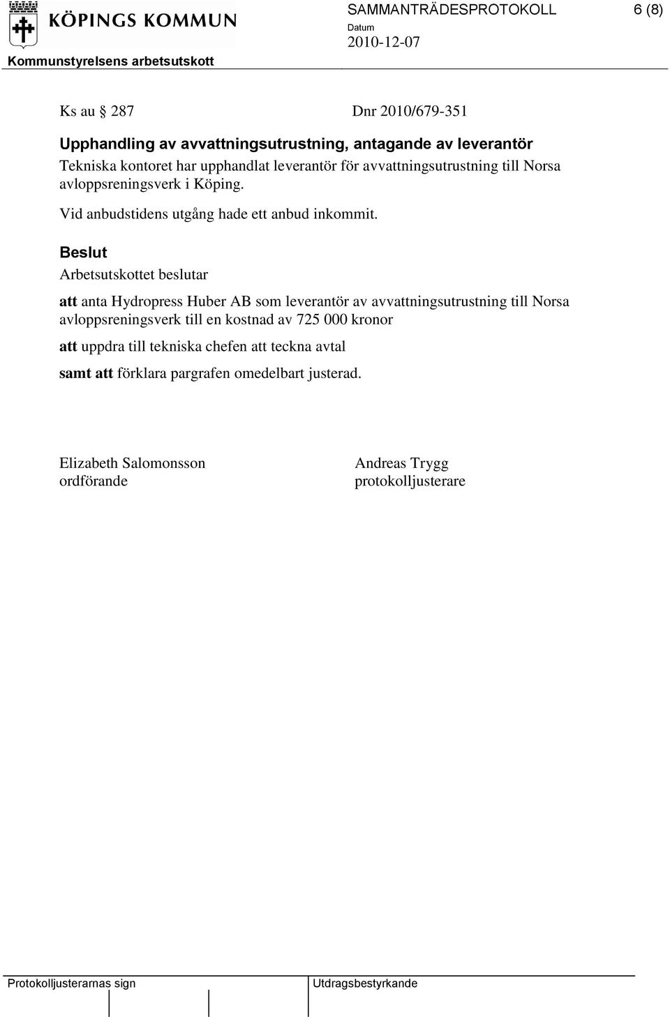 att anta Hydropress Huber AB som leverantör av avvattningsutrustning till Norsa avloppsreningsverk till en kostnad av 725 000 kronor att