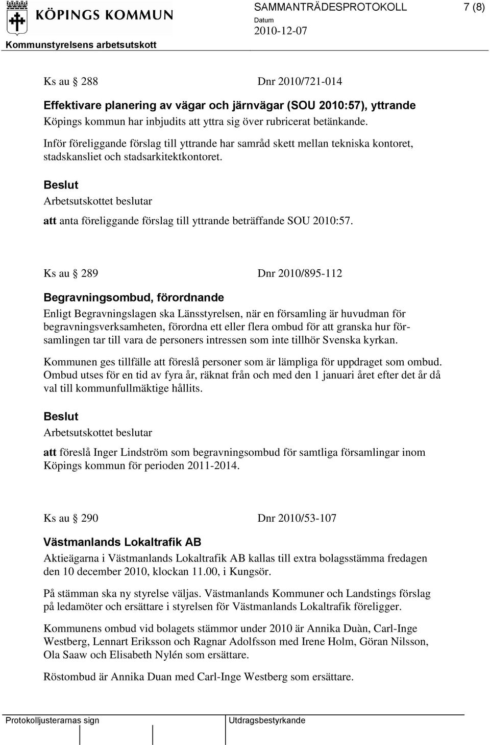 Ks au 289 Dnr 2010/895-112 Begravningsombud, förordnande Enligt Begravningslagen ska Länsstyrelsen, när en församling är huvudman för begravningsverksamheten, förordna ett eller flera ombud för att