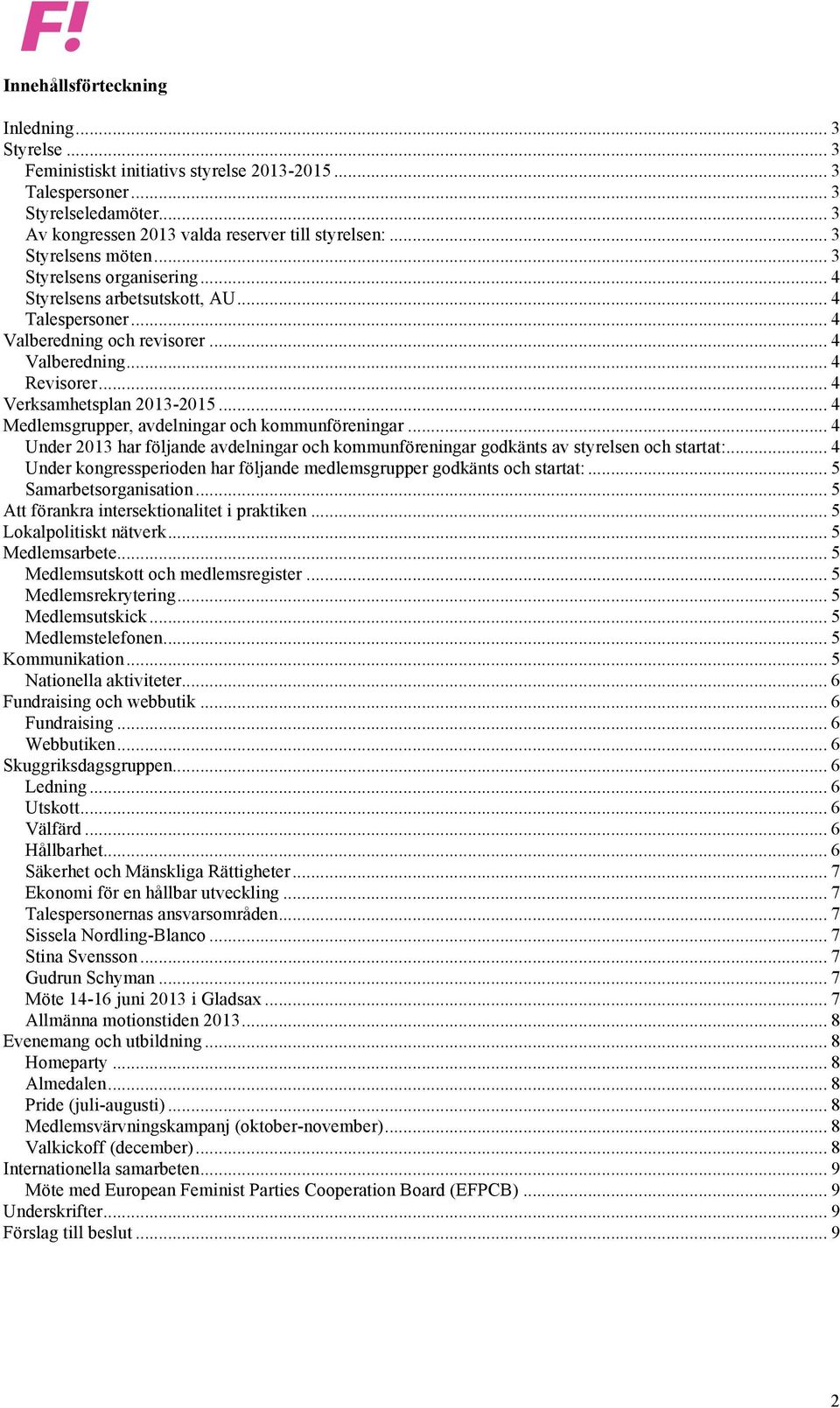 .. 4 Medlemsgrupper, avdelningar och kommunföreningar... 4 Under 2013 har följande avdelningar och kommunföreningar godkänts av styrelsen och startat:.
