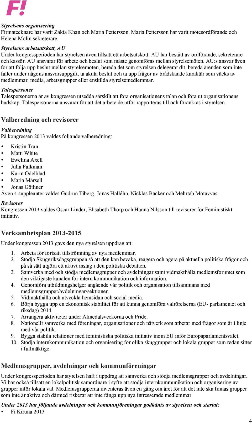 AU ansvarar för arbete och beslut som måste genomföras mellan styrelsemöten.