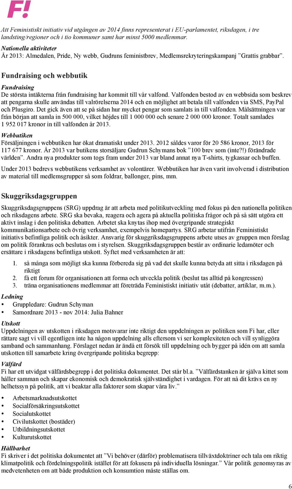 Fundraising och webbutik Fundraising De största intäkterna från fundraising har kommit till vår valfond.