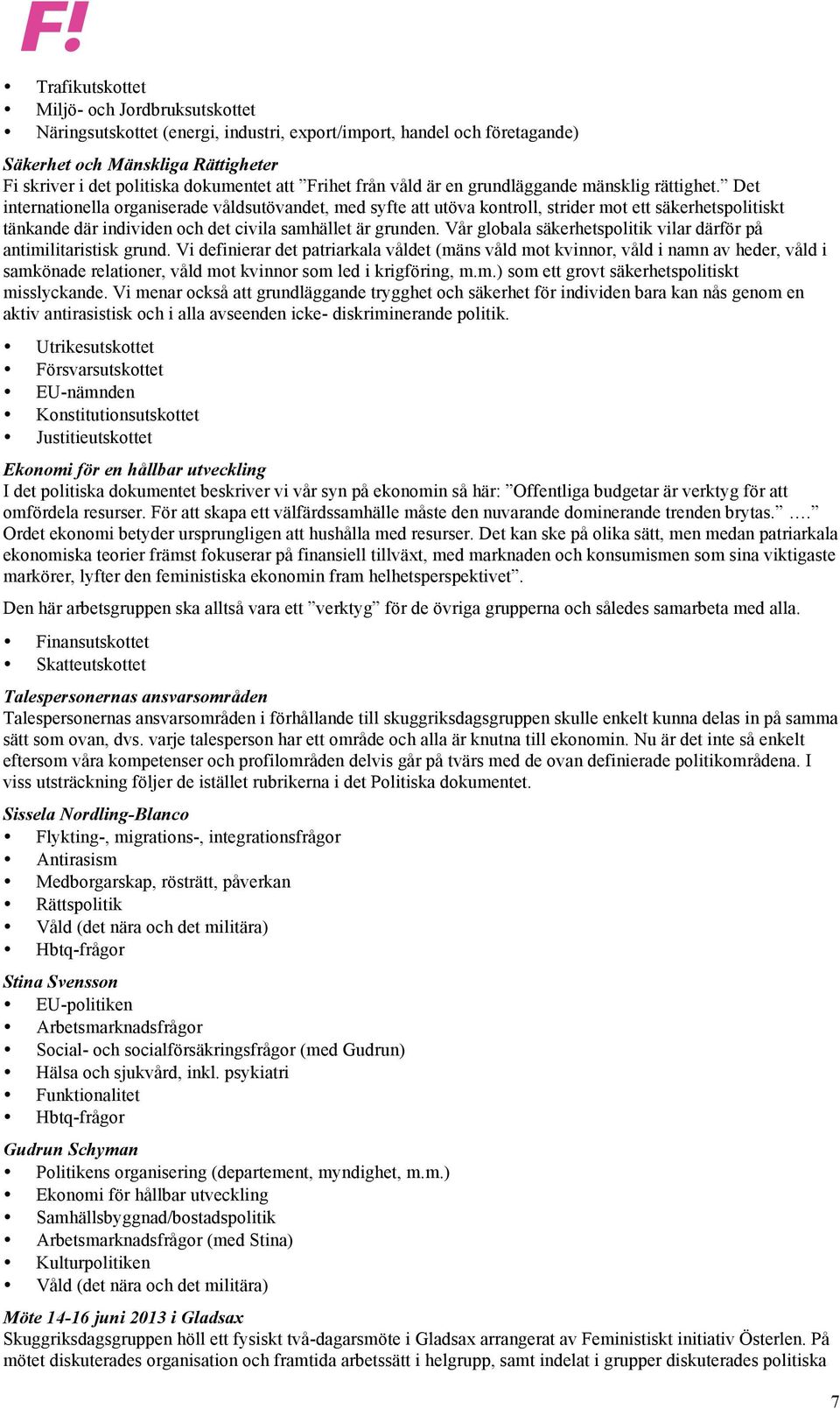 Det internationella organiserade våldsutövandet, med syfte att utöva kontroll, strider mot ett säkerhetspolitiskt tänkande där individen och det civila samhället är grunden.