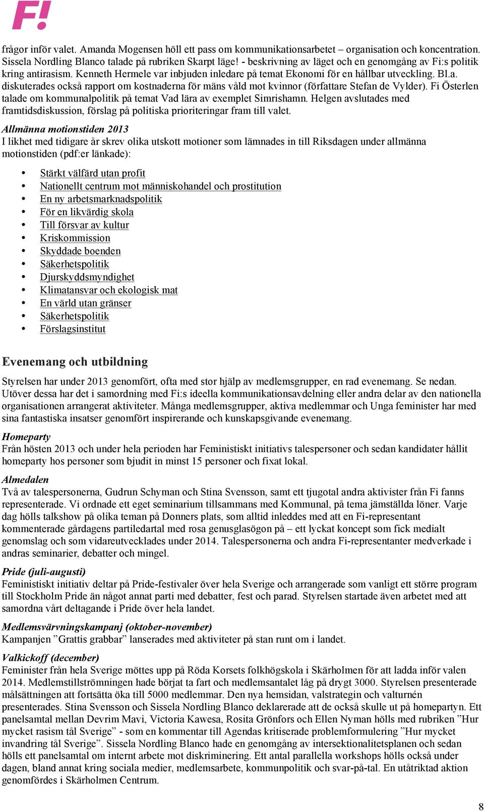 Fi Österlen talade om kommunalpolitik på temat Vad lära av exemplet Simrishamn. Helgen avslutades med framtidsdiskussion, förslag på politiska prioriteringar fram till valet.