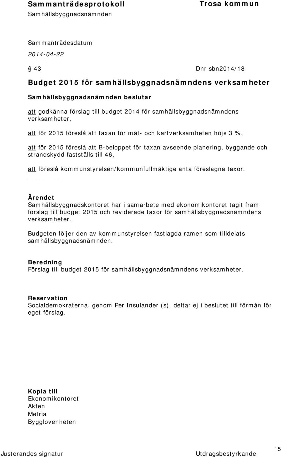 föreslagna taxor. Samhällsbyggnadskontoret har i samarbete med ekonomikontoret tagit fram förslag till budget 2015 och reviderade taxor för samhällsbyggnadsnämndens verksamheter.