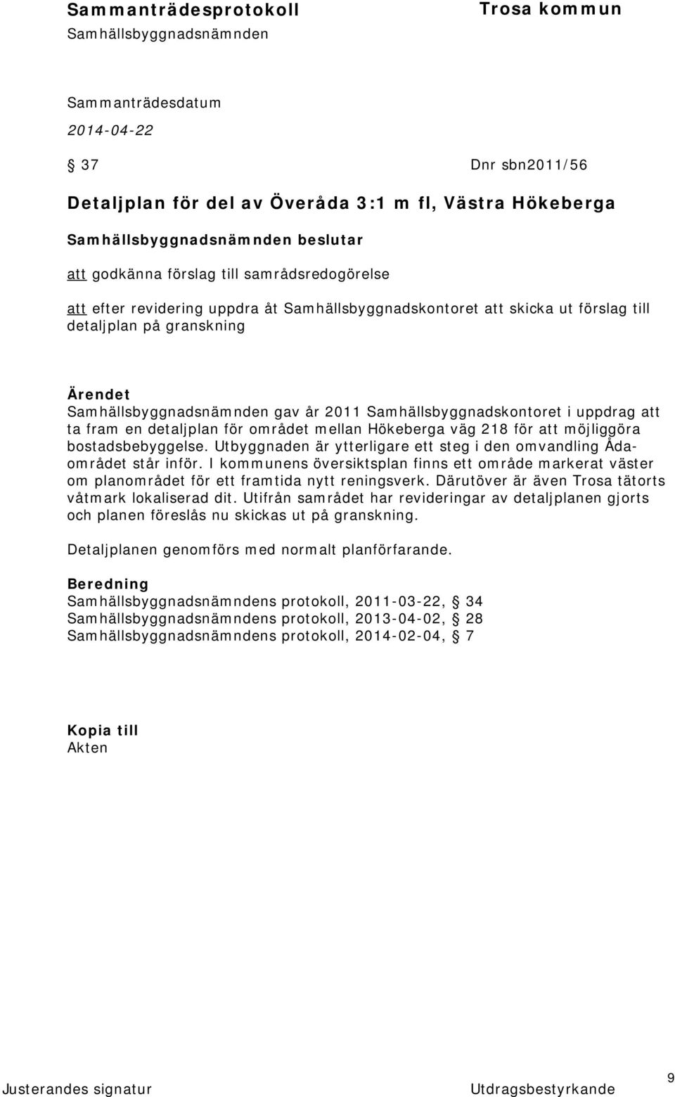 Utbyggnaden är ytterligare ett steg i den omvandling Ådaområdet står inför. I kommunens översiktsplan finns ett område markerat väster om planområdet för ett framtida nytt reningsverk.