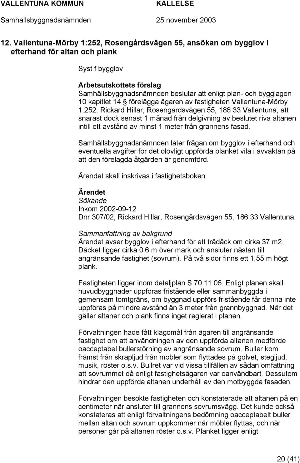 avstånd av minst 1 meter från grannens fasad.