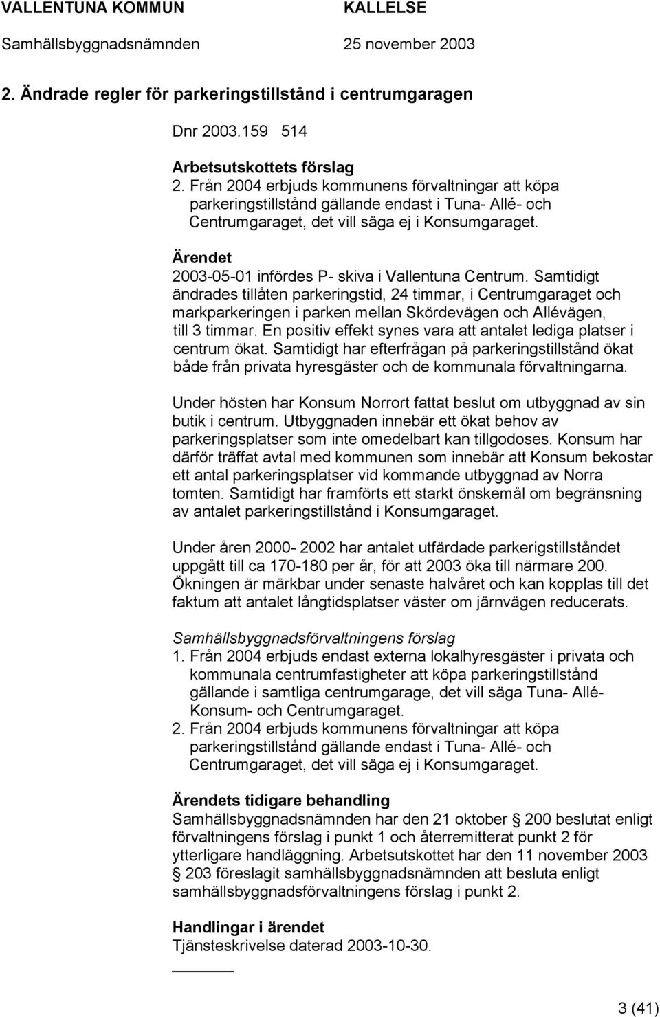 Ärendet 2003-05-01 infördes P- skiva i Vallentuna Centrum.