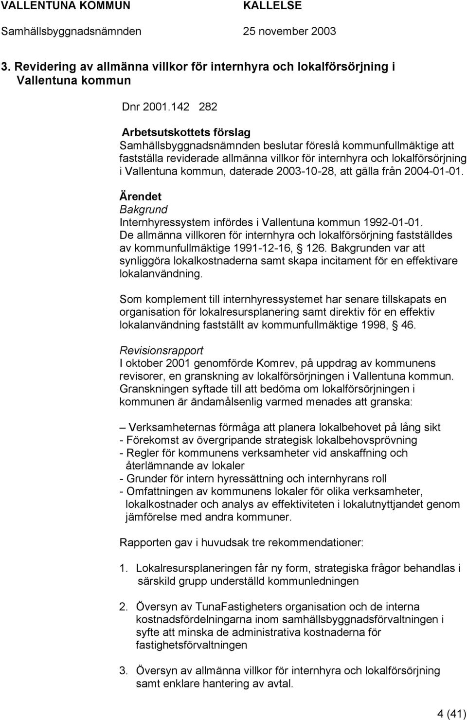 från 2004-01-01. Ärendet Bakgrund Internhyressystem infördes i Vallentuna kommun 1992-01-01.