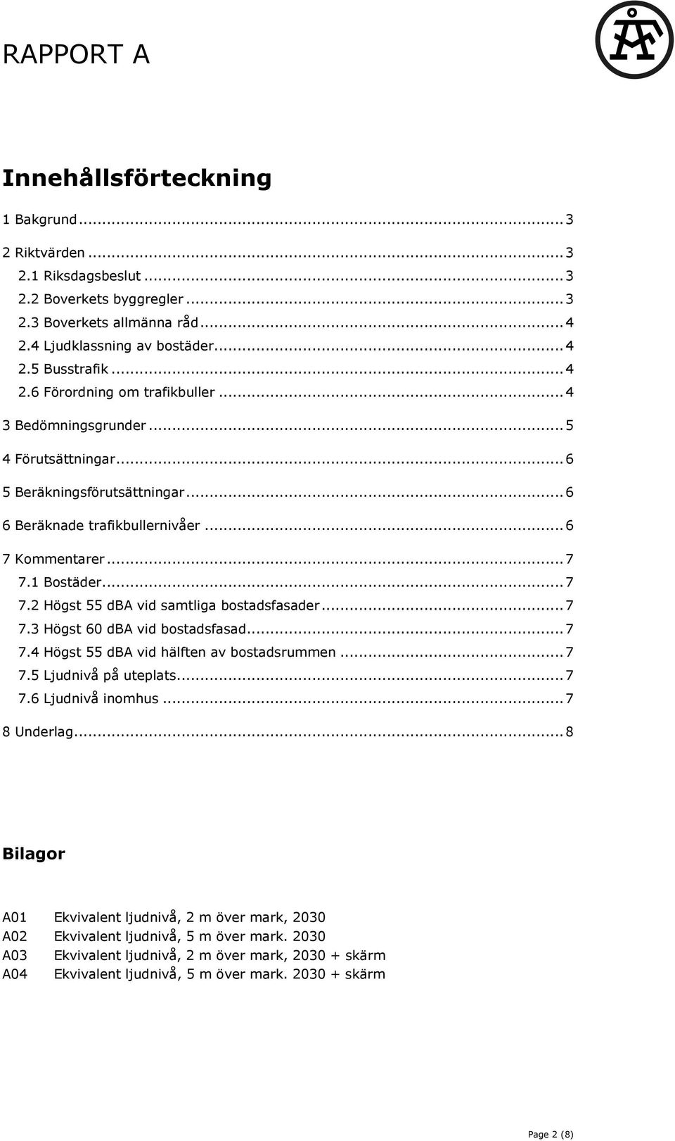 .. 7 7.3 Högst 60 dba vid bostadsfasad... 7 7.4 Högst 55 dba vid hälften av bostadsrummen... 7 7.5 Ljudnivå på uteplats... 7 7.6 Ljudnivå inomhus... 7 8 Underlag.