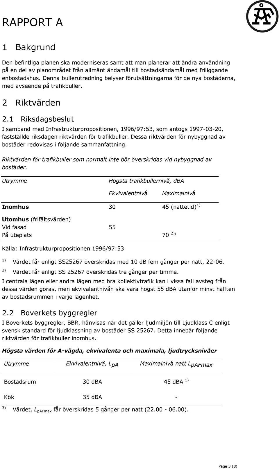 1 Riksdagsbeslut I samband med Infrastrukturpropositionen, 1996/97:53, som antogs 1997-03-20, fastställde riksdagen riktvärden för trafikbuller.