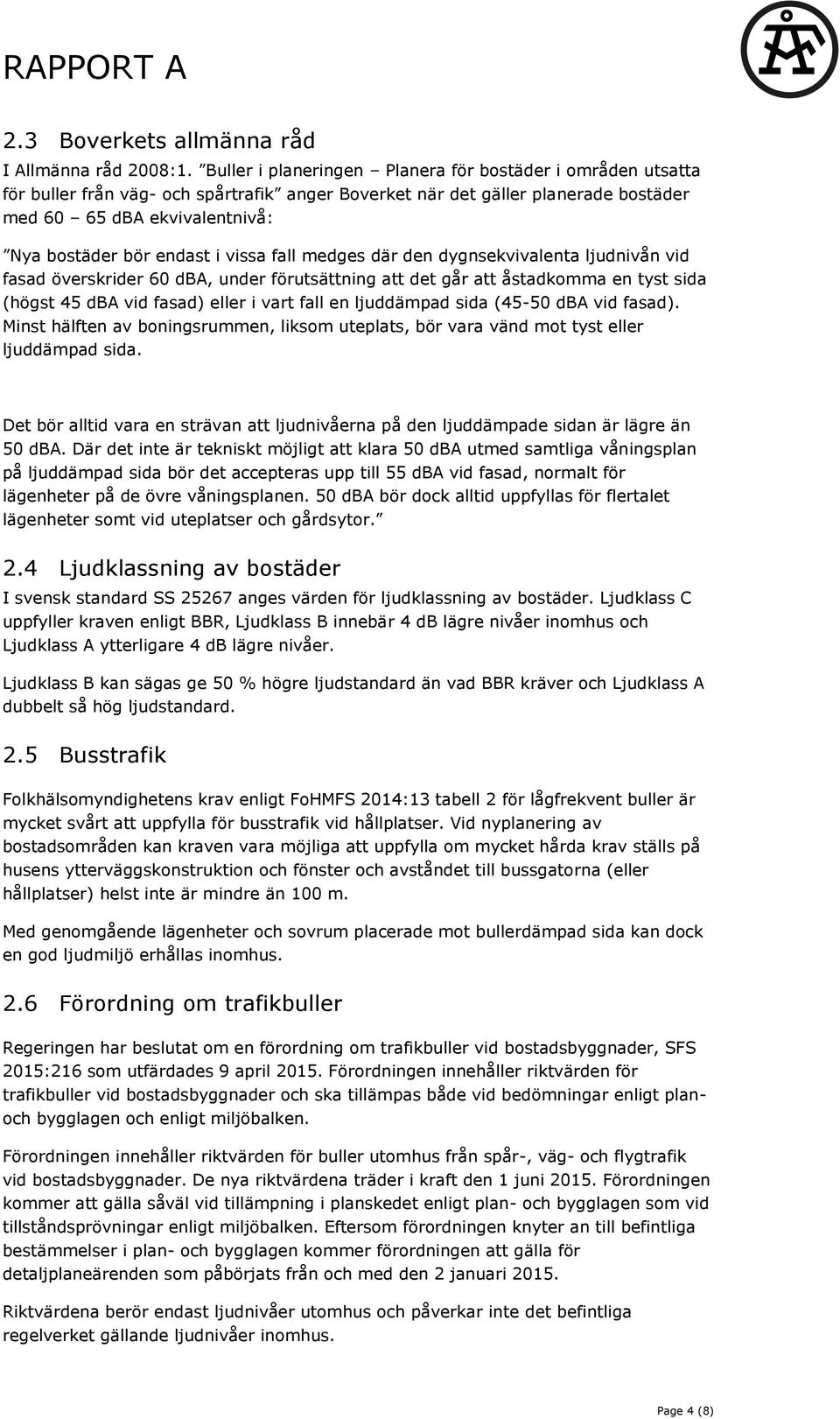 i vissa fall medges där den dygnsekvivalenta ljudnivån vid fasad överskrider 60 dba, under förutsättning att det går att åstadkomma en tyst sida (högst 45 dba vid fasad) eller i vart fall en