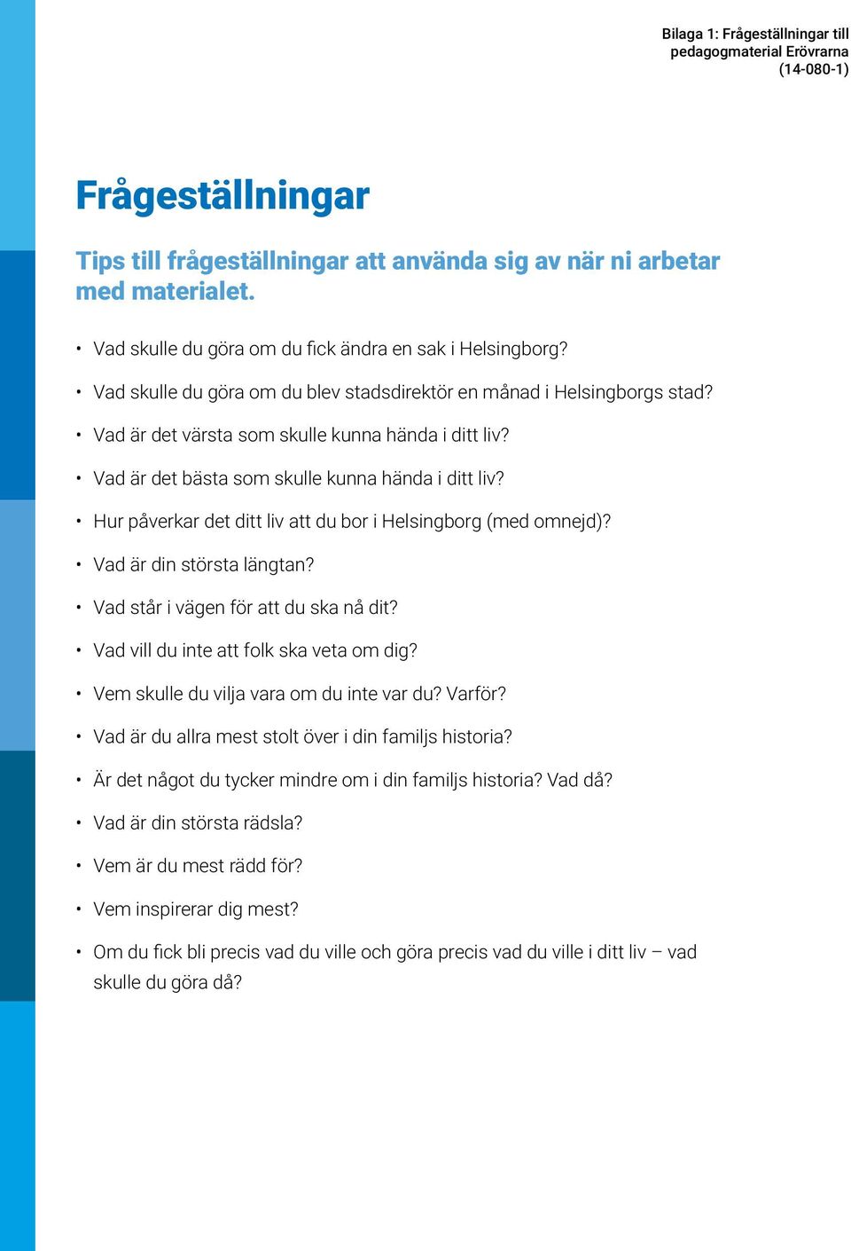 Vad är det bästa som skulle kunna hända i ditt liv? Hur påverkar det ditt liv att du bor i Helsingborg (med omnejd)? Vad är din största längtan? Vad står i vägen för att du ska nå dit?