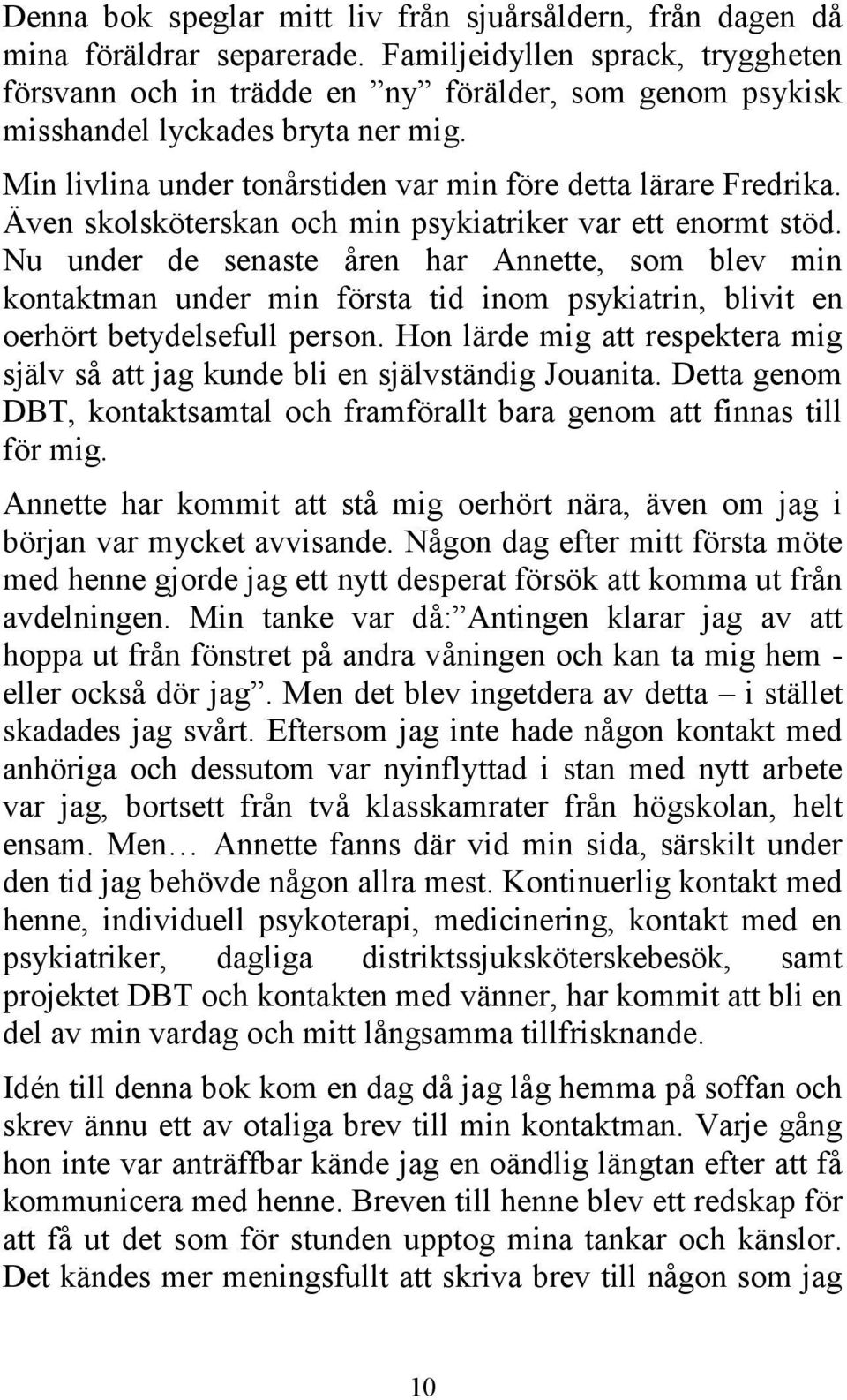 Även skolsköterskan och min psykiatriker var ett enormt stöd.
