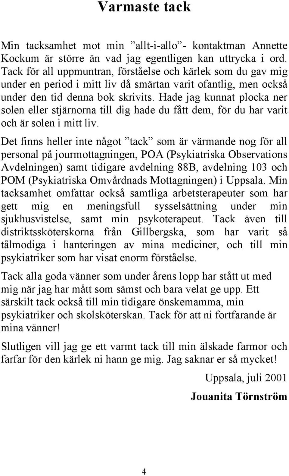 Hade jag kunnat plocka ner solen eller stjärnorna till dig hade du fått dem, för du har varit och är solen i mitt liv.