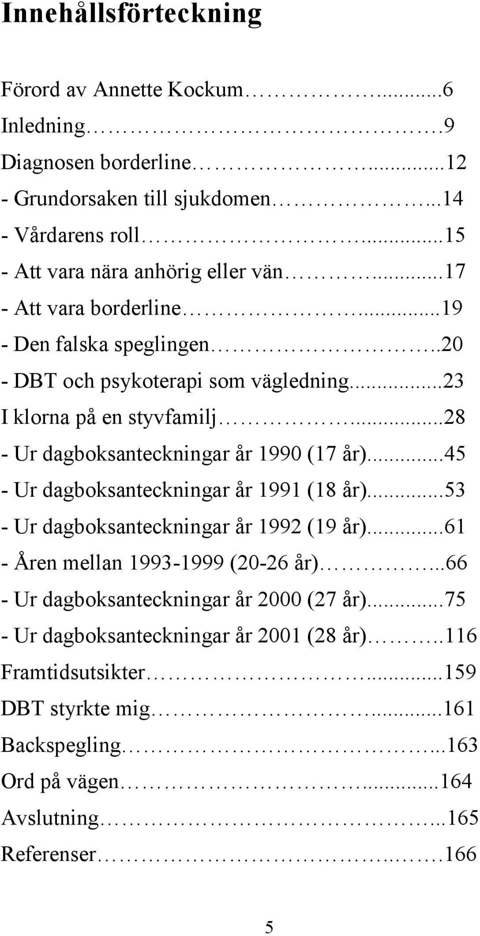 ..28 - Ur dagboksanteckningar år 1990 (17 år)...45 - Ur dagboksanteckningar år 1991 (18 år)...53 - Ur dagboksanteckningar år 1992 (19 år).
