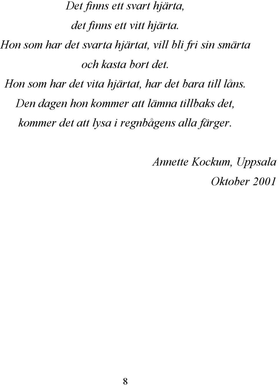 Hon som har det vita hjärtat, har det bara till låns.