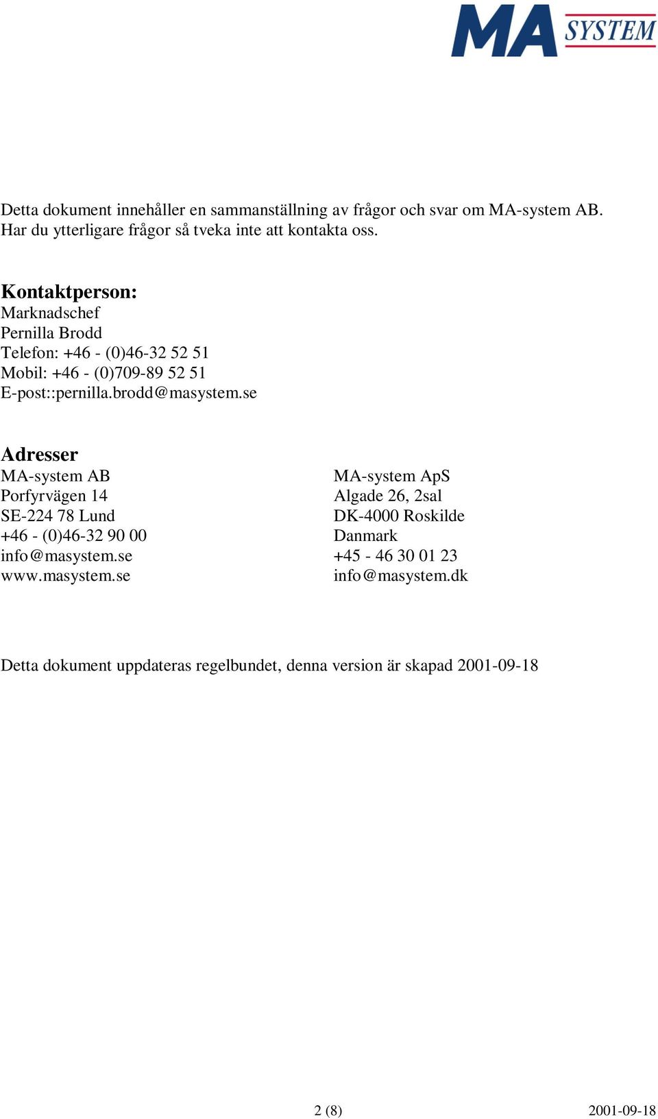 se Adresser MA-system AB Porfyrvägen 14 SE-224 78 Lund +46 - (0)46-32 90 00 info@masystem.
