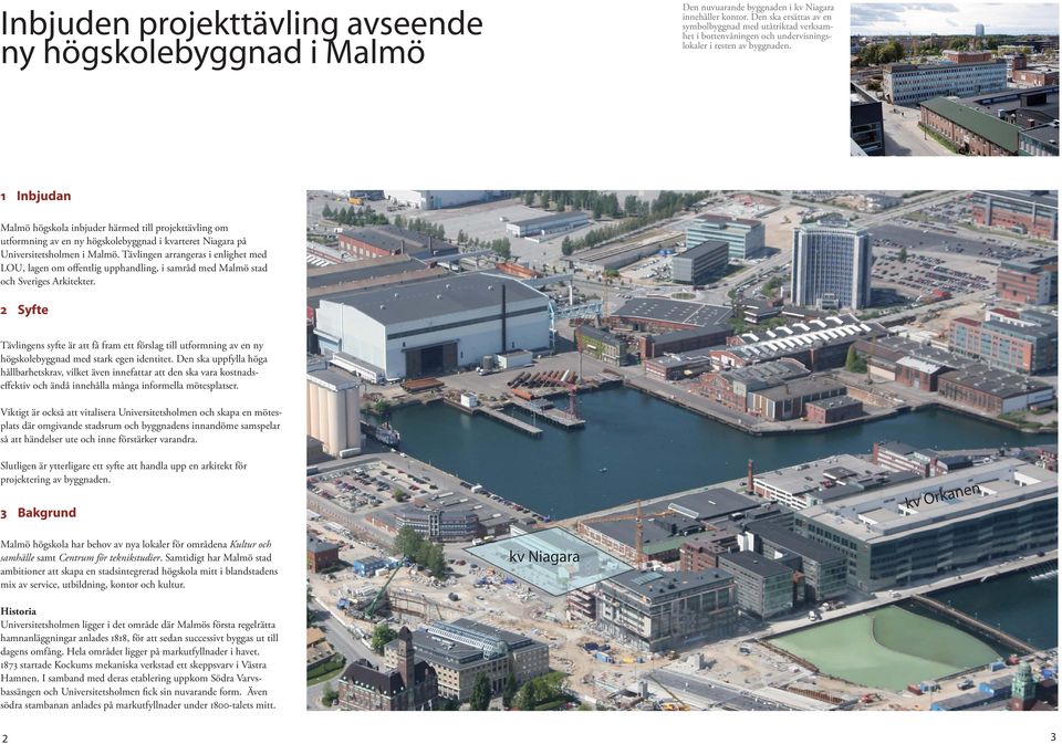 1 Inbjudan Malmö högskola inbjuder härmed till projekttävling om utformning av en ny högskolebyggnad i kvarteret Niagara på Universitetsholmen i Malmö.