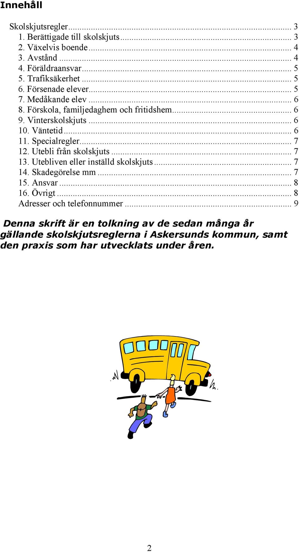 .. 7 12. Utebli från skolskjuts... 7 13. Utebliven eller inställd skolskjuts... 7 14. Skadegörelse mm... 7 15. Ansvar... 8 16. Övrigt.