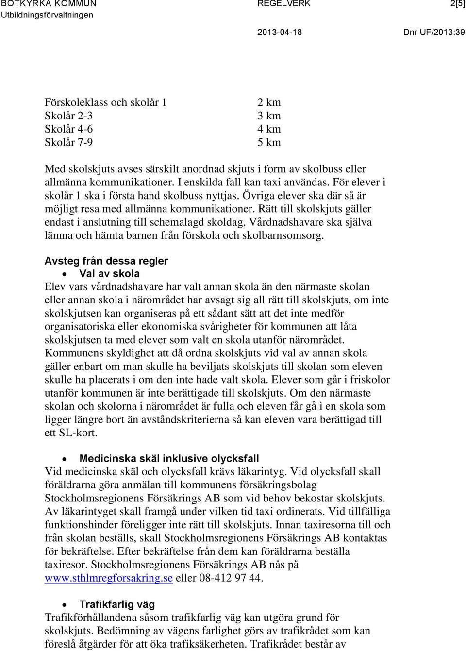 Rätt till skolskjuts gäller endast i anslutning till schemalagd skoldag. Vårdnadshavare ska själva lämna och hämta barnen från förskola och skolbarnsomsorg.