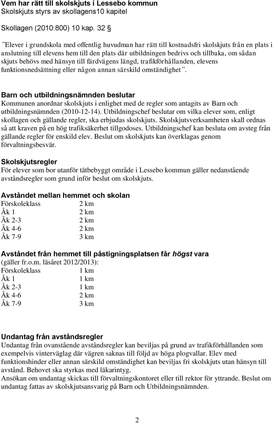 behövs med hänsyn till färdvägens längd, trafikförhållanden, elevens funktionsnedsättning eller någon annan särskild omständighet.