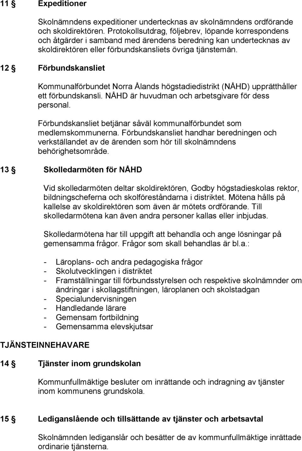 12 Förbundskansliet Kommunalförbundet Norra Ålands högstadiedistrikt (NÅHD) upprätthåller ett förbundskansli. NÅHD är huvudman och arbetsgivare för dess personal.