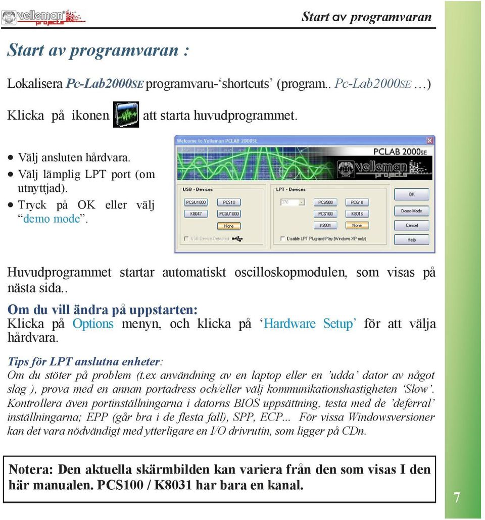 . Om du vill ändra på uppstarten: Klicka på Options menyn, och klicka på Hardware Setup för att välja hårdvara. Tips för LPT anslutna enheter: Om du stöter på problem (t.