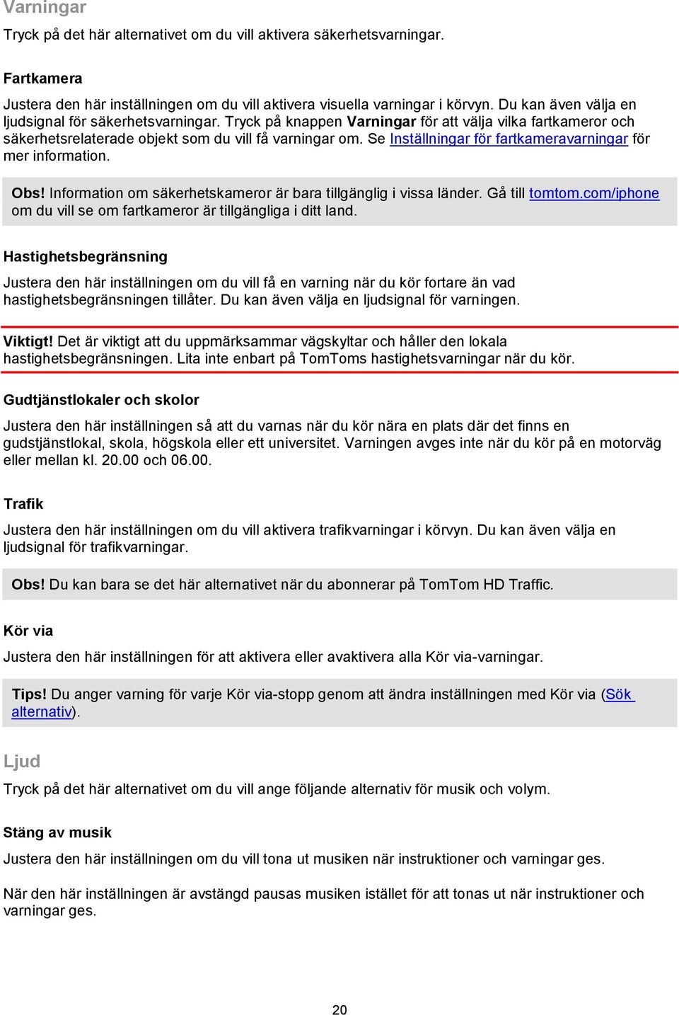 Se Inställningar för fartkameravarningar för mer information. Obs! Information om säkerhetskameror är bara tillgänglig i vissa länder. Gå till tomtom.