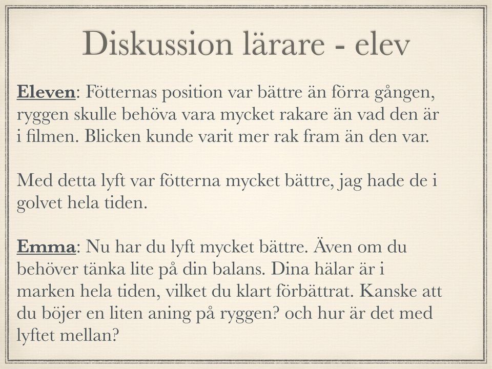 Med detta lyft var fötterna mycket bättre, jag hade de i golvet hela tiden. Emma: Nu har du lyft mycket bättre.