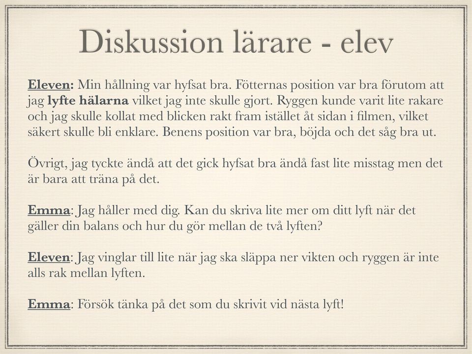 Benens position var bra, böjda och det såg bra ut. Övrigt, jag tyckte ändå att det gick hyfsat bra ändå fast lite misstag men det är bara att träna på det. Emma: Jag håller med dig.