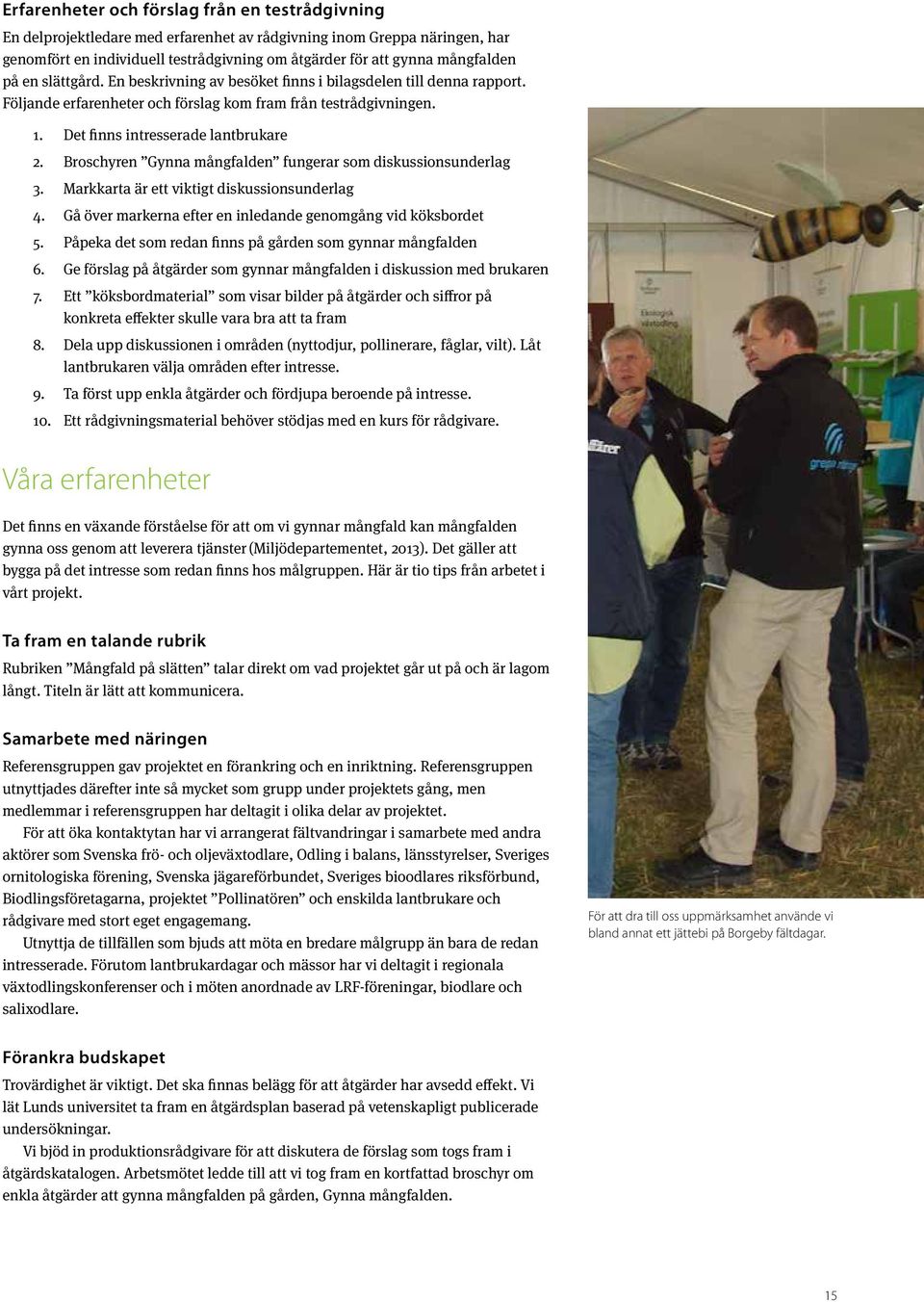 Broschyren Gynna mångfalden fungerar som diskussionsunderlag 3. Markkarta är ett viktigt diskussionsunderlag 4. Gå över markerna efter en inledande genomgång vid köksbordet 5.