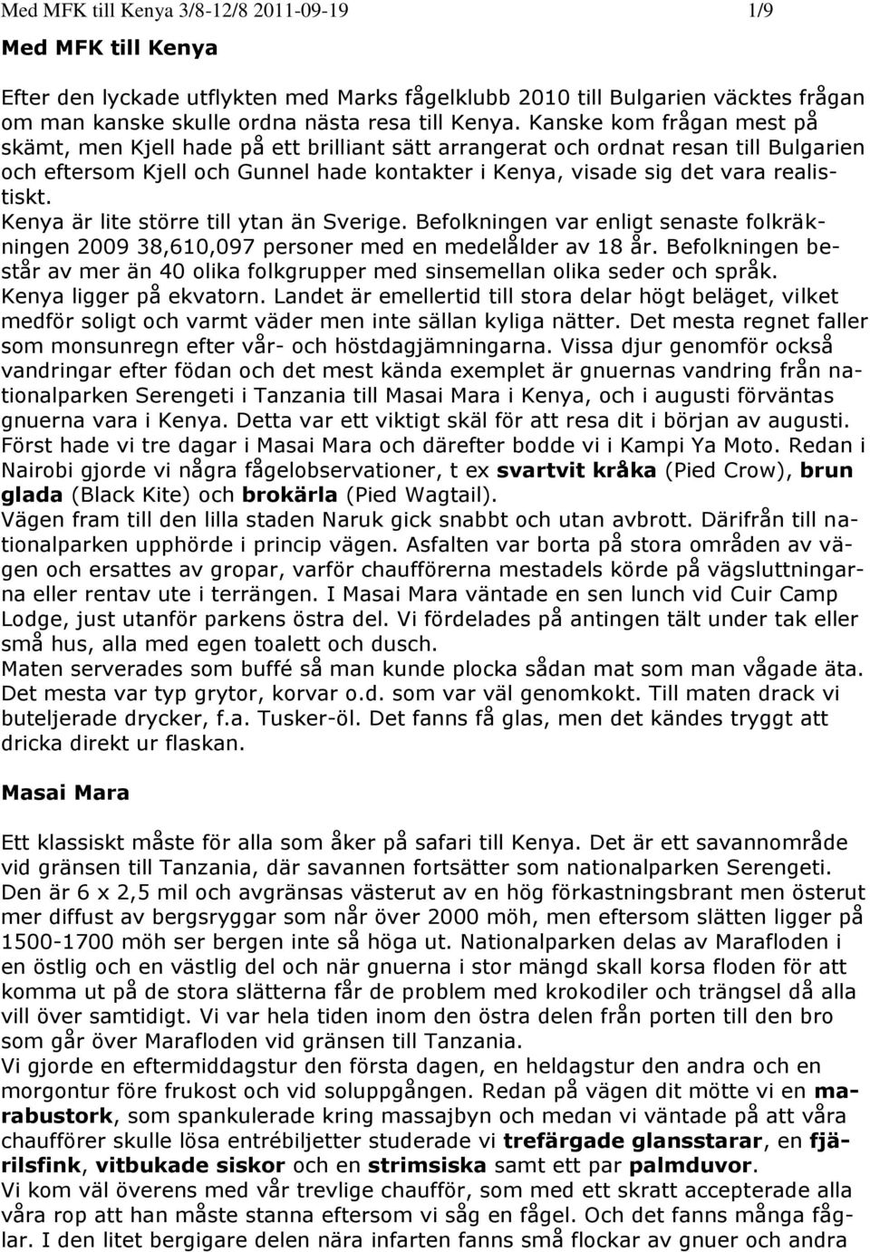 Kenya är lite större till ytan än Sverige. Befolkningen var enligt senaste folkräkningen 2009 38,610,097 personer med en medelålder av 18 år.