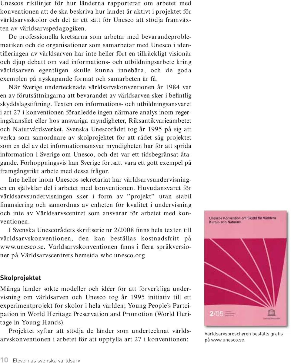 De professionella kretsarna som arbetar med bevarandeproblematiken och de organisationer som samarbetar med Unesco i identifieringen av världsarven har inte heller fört en tillräckligt visionär och