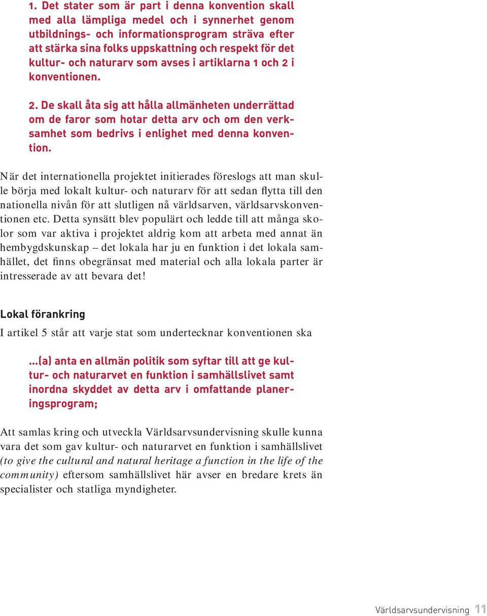 i konventionen. 2. De skall åta sig att hålla allmänheten underrättad om de faror som hotar detta arv och om den verksamhet som bedrivs i enlighet med denna konvention.