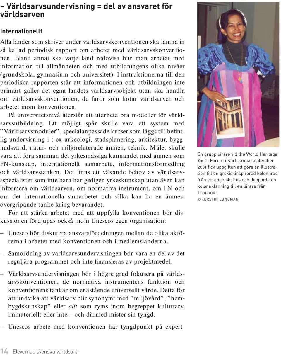 I instruktionerna till den periodiska rapporten står att informationen och utbildningen inte primärt gäller det egna landets världsarvsobjekt utan ska handla om världsarvskonventionen, de faror som