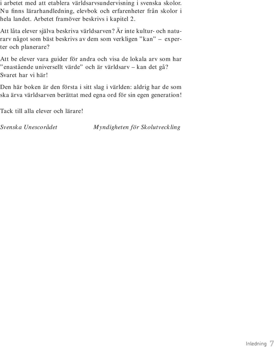 Är inte kultur- och naturarv något som bäst beskrivs av dem som verkligen kan experter och planerare?