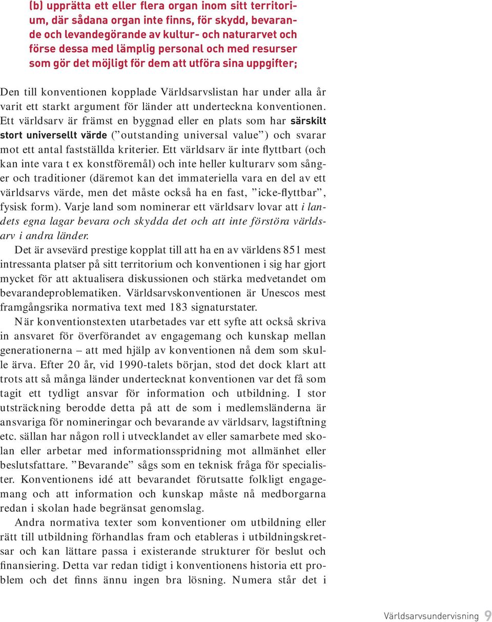 Ett världsarv är främst en byggnad eller en plats som har särskilt stort universellt värde ( outstanding universal value ) och svarar mot ett antal fastställda kriterier.