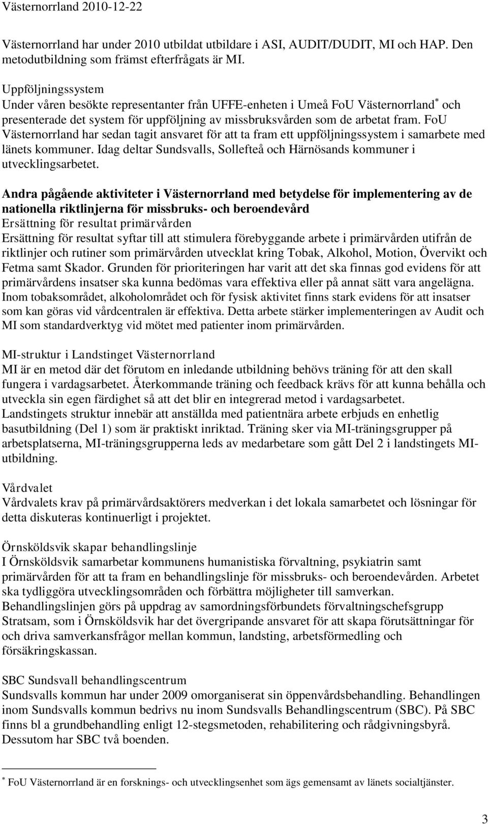 FoU Västernorrland har sedan tagit ansvaret för att ta fram ett uppföljningssystem i samarbete med länets kommuner. Idag deltar Sundsvalls, Sollefteå och Härnösands kommuner i utvecklingsarbetet.