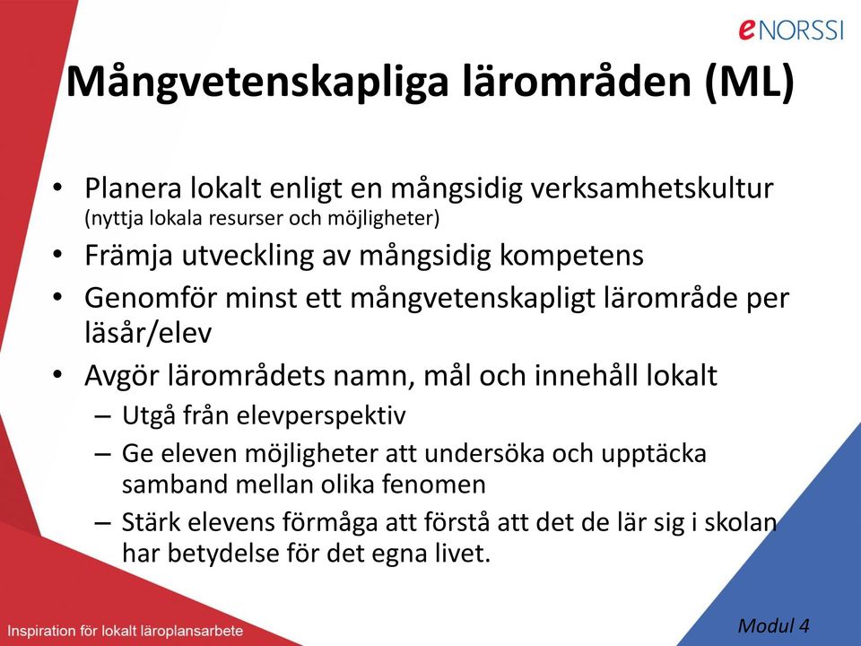 Avgör lärområdets namn, mål och innehåll lokalt Utgå från elevperspektiv Ge eleven möjligheter att undersöka och