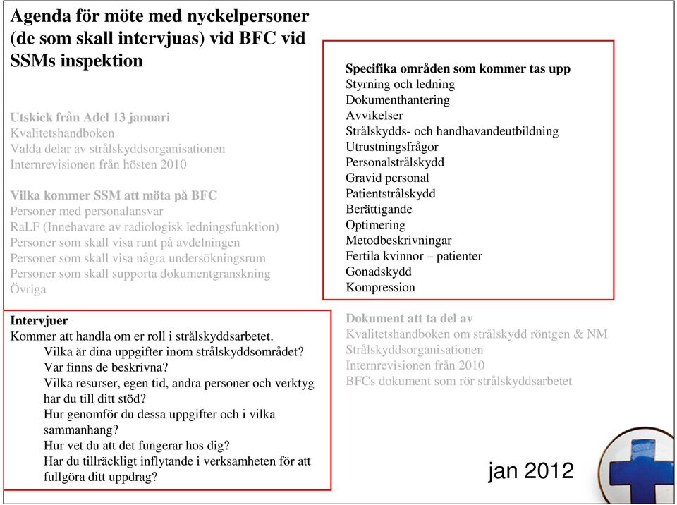 undersökningsrum Personer som skall supporta dokumentgranskning Övriga Intervjuer Kommer att handla om er roll i strålskyddsarbetet. Vilka är dina uppgifter inom strålskyddsområdet?