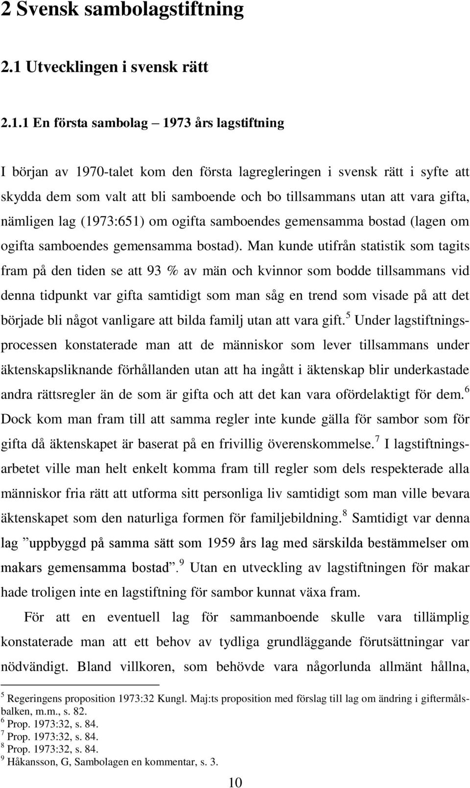1 En första sambolag 1973 års lagstiftning I början av 1970-talet kom den första lagregleringen i svensk rätt i syfte att skydda dem som valt att bli samboende och bo tillsammans utan att vara gifta,